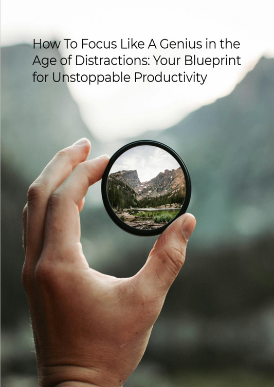 How To Focus Like A Genius in the Age of Distractions